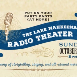 Put on your party pants (at home) for The Lake Mahkeenac Radio Theater. Sunday, October 25th, 5PM