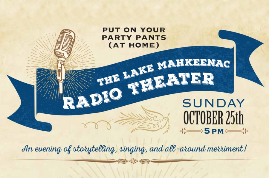 Put on your party pants (at home) for The Lake Mahkeenac Radio Theater. Sunday, October 25th, 5PM